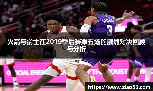 美嘉体育火箭与爵士在2019季后赛第五场的激烈对决回顾与分析
